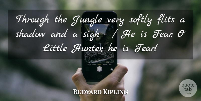 Rudyard Kipling Quote About Fear, Jungle, Shadow, Sigh, Softly: Through The Jungle Very Softly...