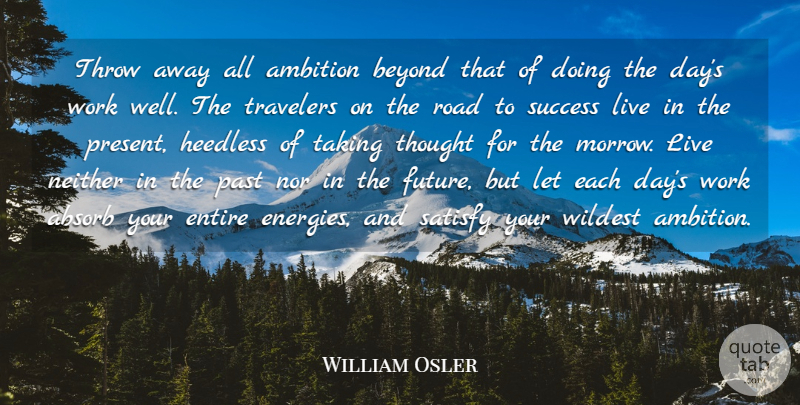 William Osler Quote About Ambition, Past, Each Day: Throw Away All Ambition Beyond...
