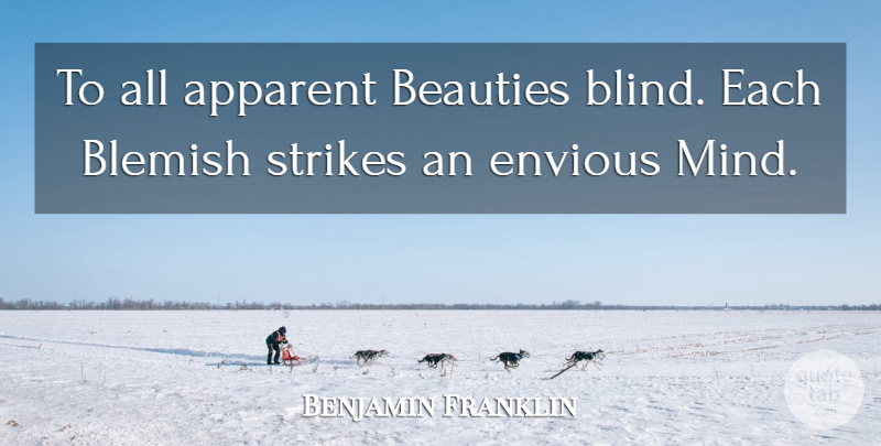 Benjamin Franklin Quote About Mind, Blind, Envious: To All Apparent Beauties Blind...