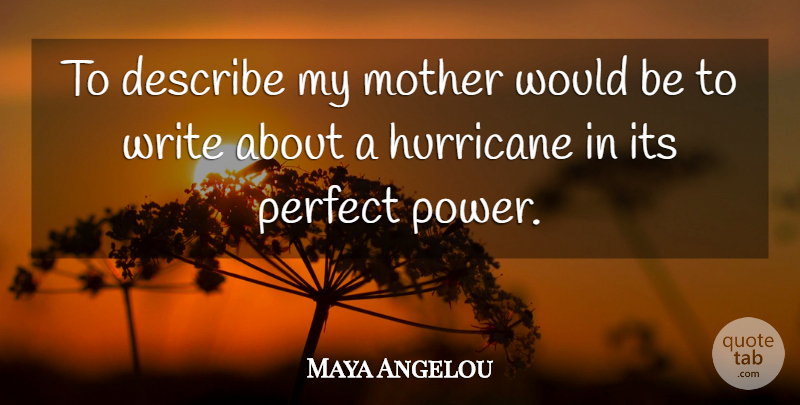 Maya Angelou Quote About Describe, Hurricane, Mother, Perfect: To Describe My Mother Would...