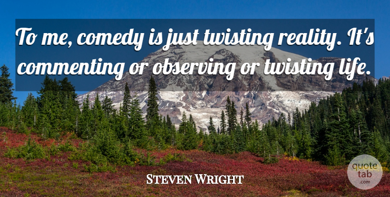 Steven Wright Quote About Reality, Comedy, Observing: To Me Comedy Is Just...