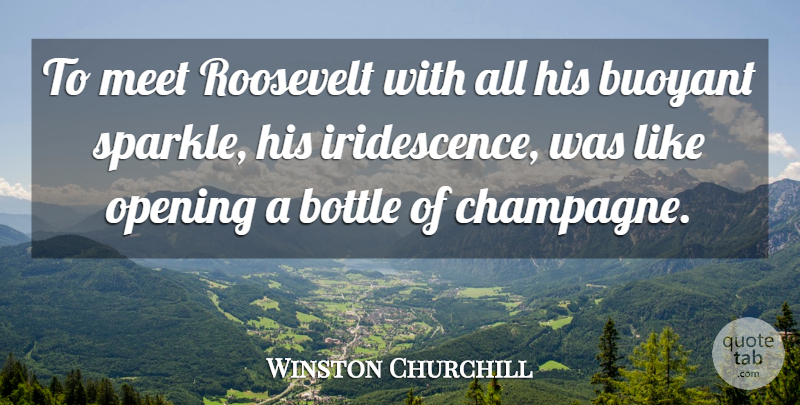 Winston Churchill Quote About Bottles, Sparkle, Champagne: To Meet Roosevelt With All...