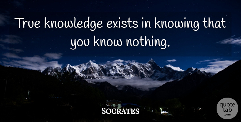 Socrates Quote About Knowing, True Knowledge, Self Awareness: True Knowledge Exists In Knowing...
