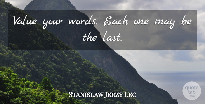 Stanislaw Jerzy Lec Quote About Good Life, May, Lasts: Value Your Words Each One...