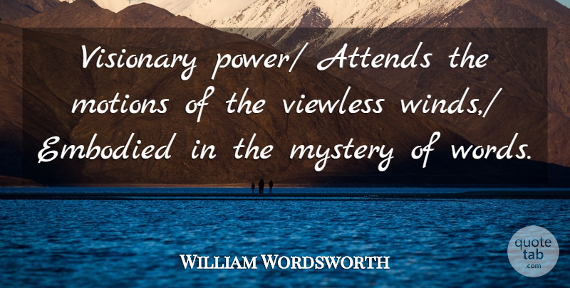 William Wordsworth Quote About Embodied, Motions, Mystery, Visionary: Visionary Power Attends The Motions...