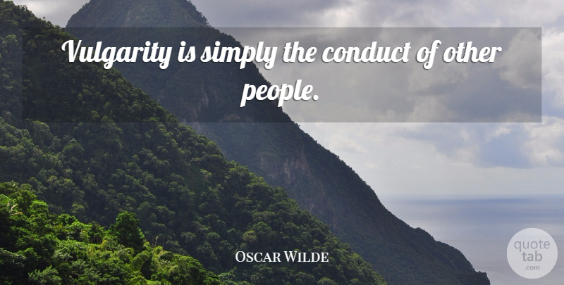 Oscar Wilde Quote About Vulgarity Is, People, Ideal Husband: Vulgarity Is Simply The Conduct...