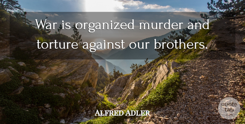 Alfred Adler Quote About Peace, Brother, War: War Is Organized Murder And...