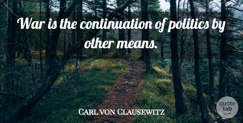 Carl von Clausewitz Quote About Politics, War: War Is The Continuation Of...