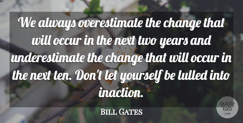 Bill Gates Quote About Inspirational, Motivational, Change: We Always Overestimate The Change...