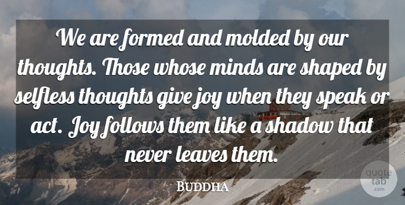 Buddha Quote About Follows, Formed, Indian Leader, Joy, Leaves: We Are Formed And Molded...