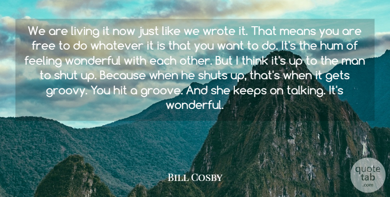 Bill Cosby Quote About Feeling, Free, Gets, Hit, Hum: We Are Living It Now...