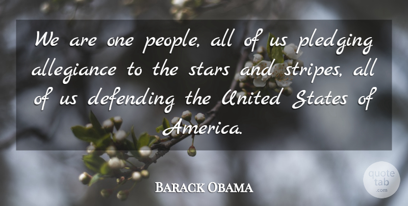 Barack Obama Quote About Allegiance, Defending, Stars, States, United: We Are One People All...
