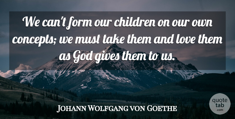 Johann Wolfgang von Goethe Quote About Love, Baby, Children: We Cant Form Our Children...