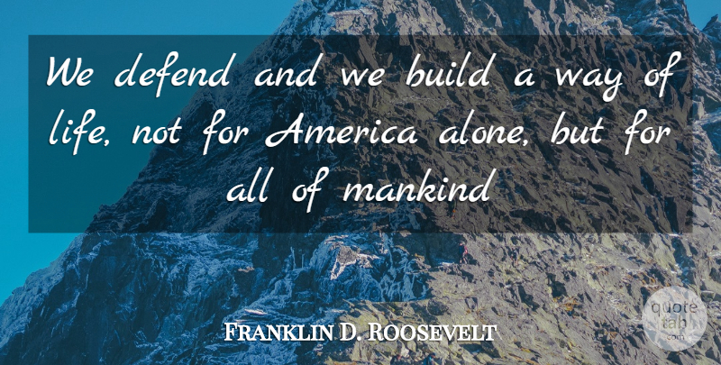 Franklin D. Roosevelt Quote About America, Build, Defend, Mankind: We Defend And We Build...