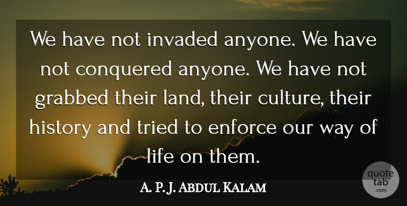 Abdul Kalam Quote About Land, Way, Culture: We Have Not Invaded Anyone...