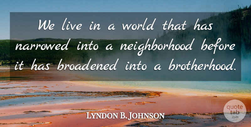 Lyndon B. Johnson Quote About Brotherhood, World, Neighborhood: We Live In A World...