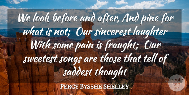 Percy Bysshe Shelley Quote About Laughter, Pain, Pine, Saddest, Sincerest: We Look Before And After...