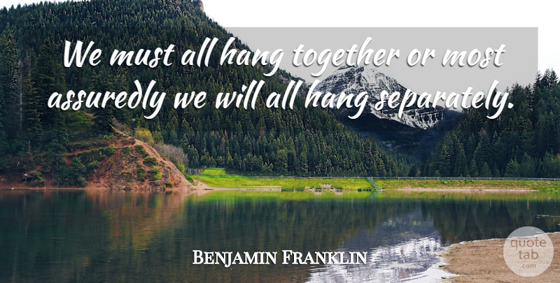 Benjamin Franklin Quote About Advice, Hang, Together: We Must All Hang Together...