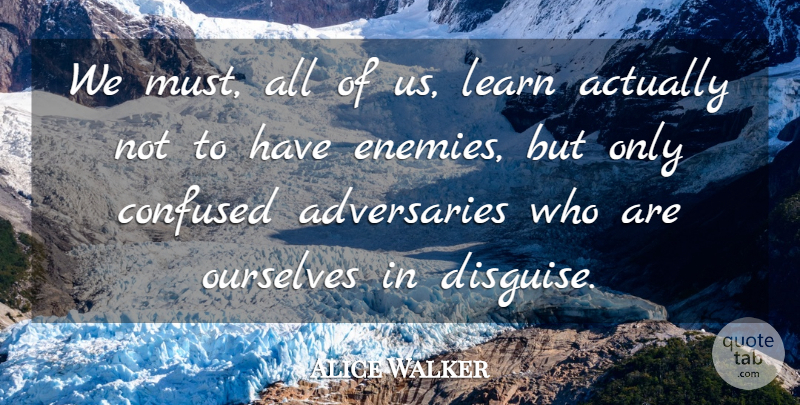Alice Walker Quote About Confused, Learn, Ourselves: We Must All Of Us...