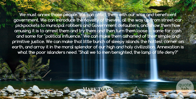 Mark Twain Quote About Afflict, Amusing, Array, Arrest, Ashamed: We Must Annex Those People...