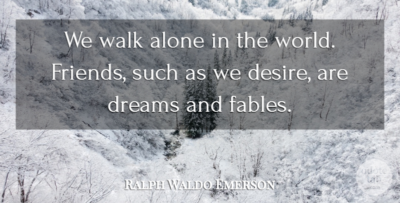 Ralph Waldo Emerson Quote About Dream, Desire, Fables: We Walk Alone In The...