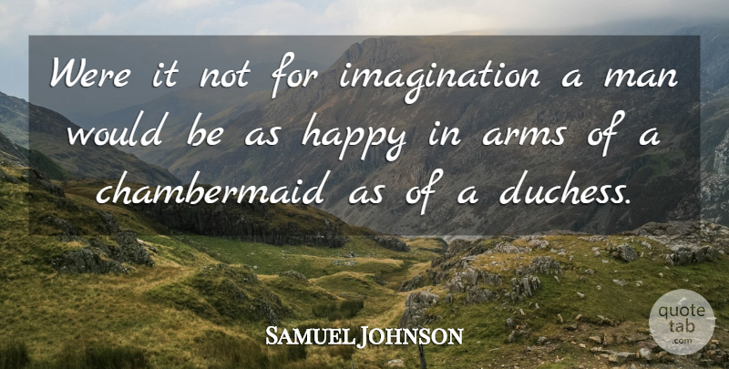 Samuel Johnson Quote About Men, Imagination, Arms: Were It Not For Imagination...