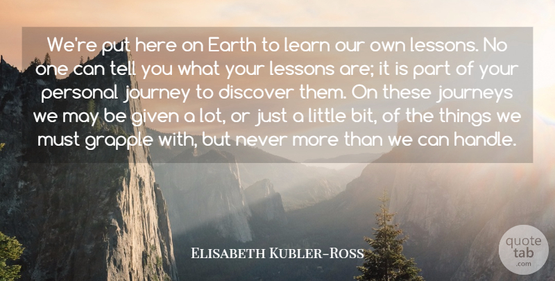 Elisabeth Kubler-Ross Quote About Discover, Earth, Given, Journey, Journeys: Were Put Here On Earth...
