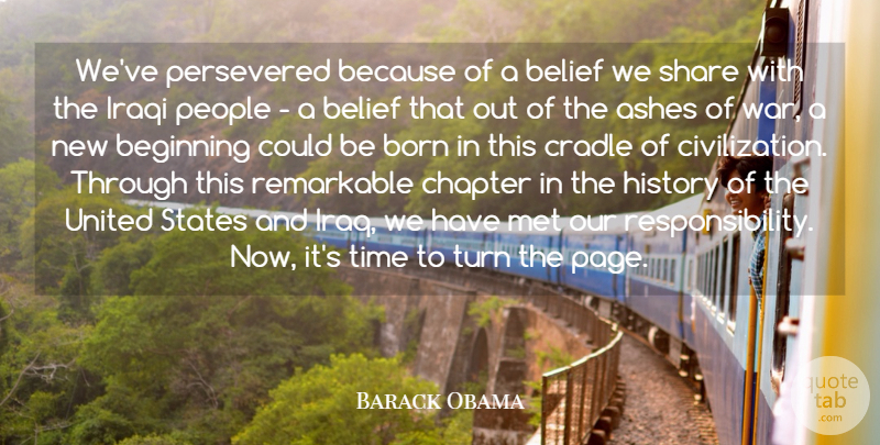 Barack Obama Quote About Ashes, Beginning, Belief, Born, Chapter: Weve Persevered Because Of A...
