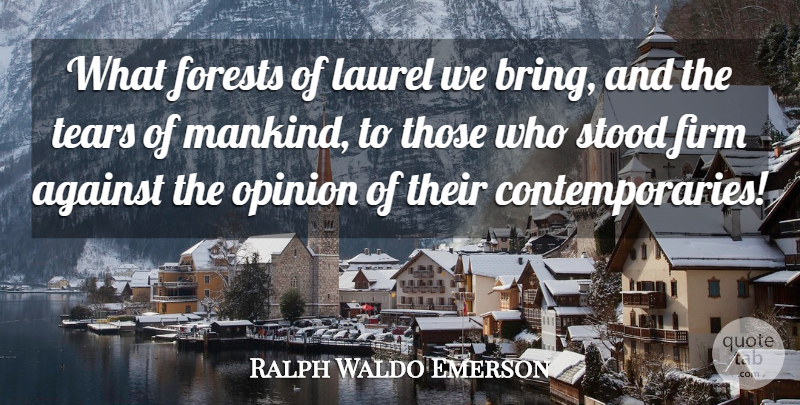 Ralph Waldo Emerson Quote About Tears, Forests, Opinion: What Forests Of Laurel We...