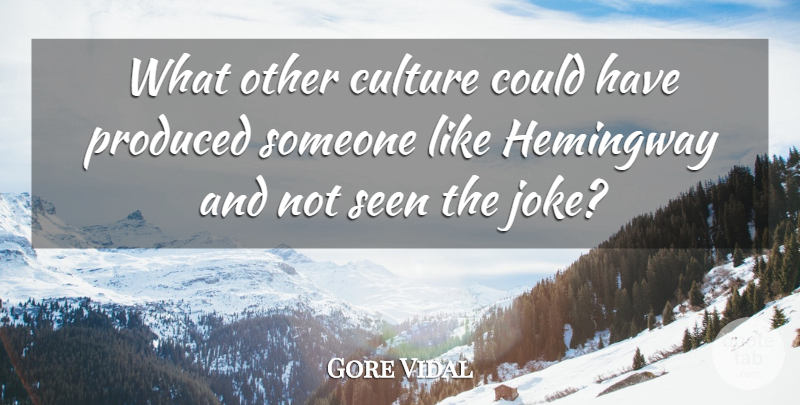 Gore Vidal Quote About Culture, Hemingway, Produced: What Other Culture Could Have...