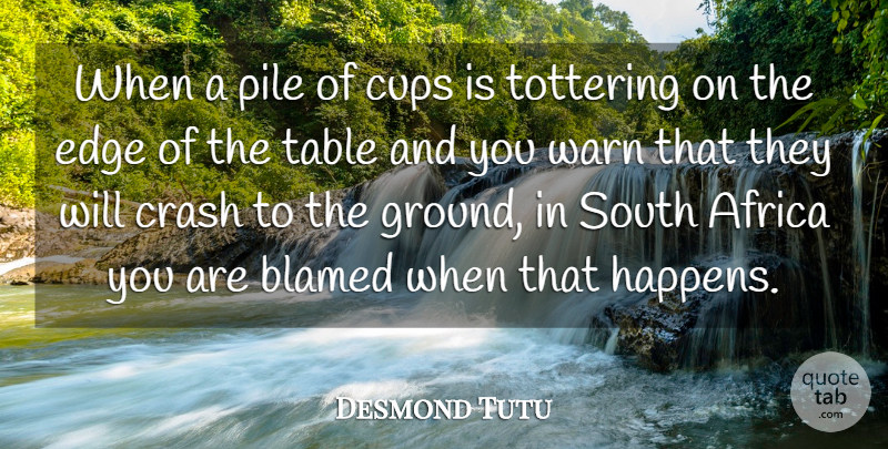 Desmond Tutu Quote About Tables, Cups, Crash: When A Pile Of Cups...