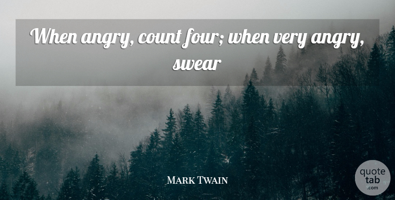 Mark Twain Quote About Anger, Count, Swear: When Angry Count Four When...