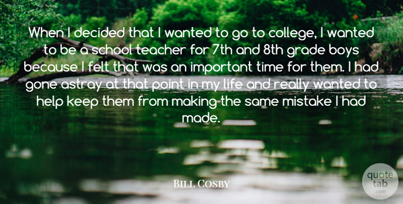 Bill Cosby Quote About Teacher, Mistake, School: When I Decided That I...