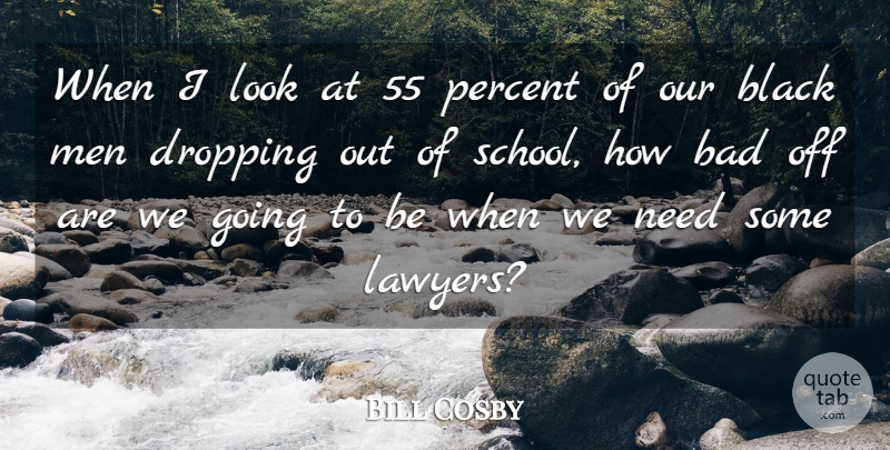 Bill Cosby Quote About Bad, Dropping, Men: When I Look At 55...