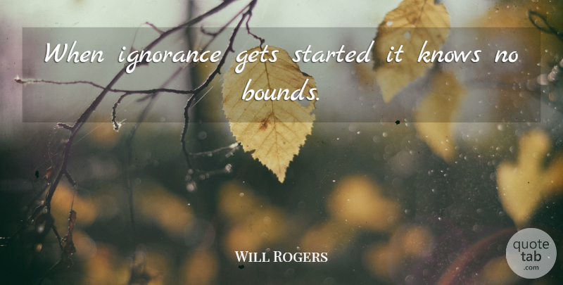 Will Rogers Quote About Ignorance, Bounds, Knows: When Ignorance Gets Started It...