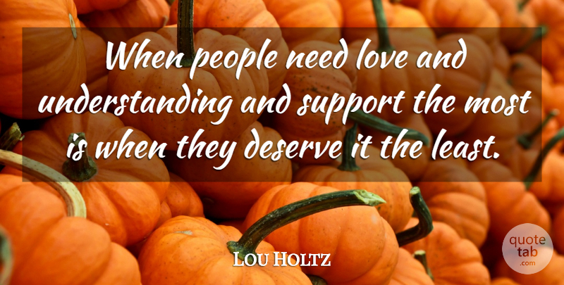 Lou Holtz Quote About People, Support, Understanding: When People Need Love And...