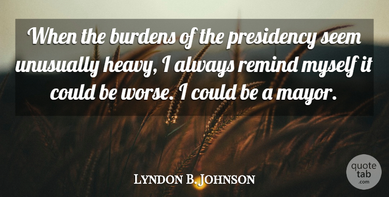 Lyndon B. Johnson Quote About Burden, Heavy, Mayors: When The Burdens Of The...