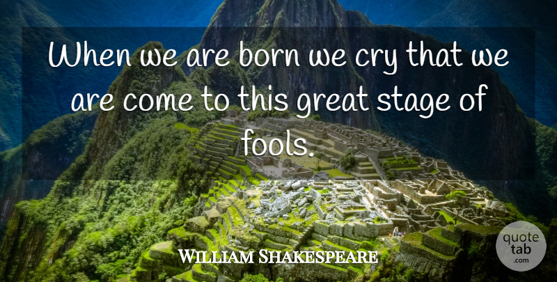 William Shakespeare Quote About Life, Memorable, Fool: When We Are Born We...