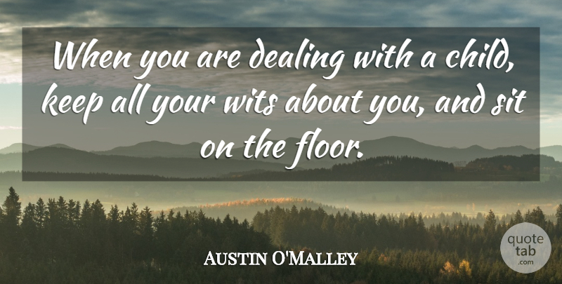 Austin O'Malley Quote About Children, Humorous, Parenting: When You Are Dealing With...