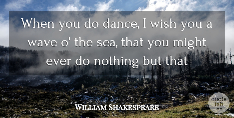 William Shakespeare Quote About Love, Inspirational, Dance: When You Do Dance I...