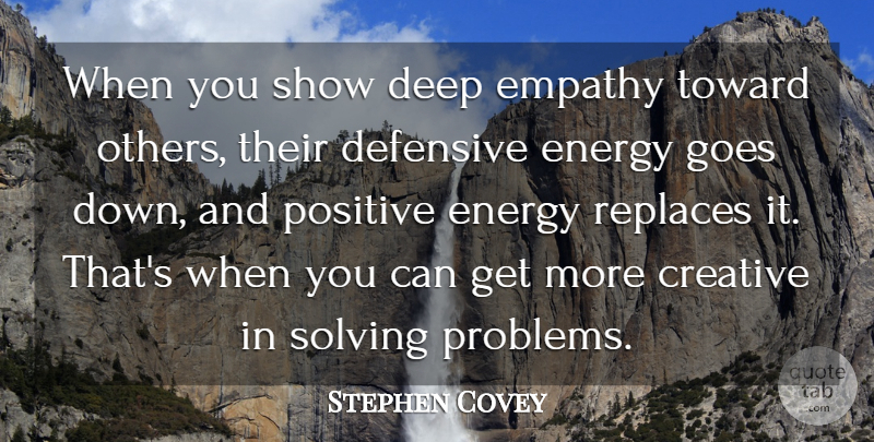 Stephen Covey Quote About Empathy, Creative, Positive Energy: When You Show Deep Empathy...