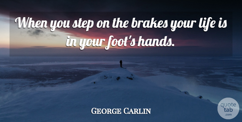 George Carlin Quote About Hands, Feet, Steps: When You Step On The...
