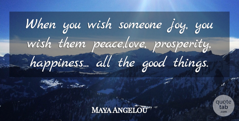 Maya Angelou Quote About Good, Happiness, Wish: When You Wish Someone Joy...