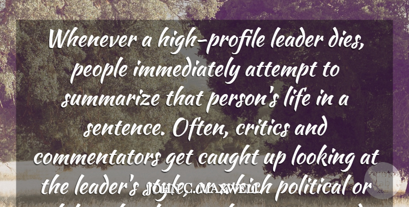 John C. Maxwell Quote About Attempt, Camp, Caught, Critics, Life: Whenever A High Profile Leader...