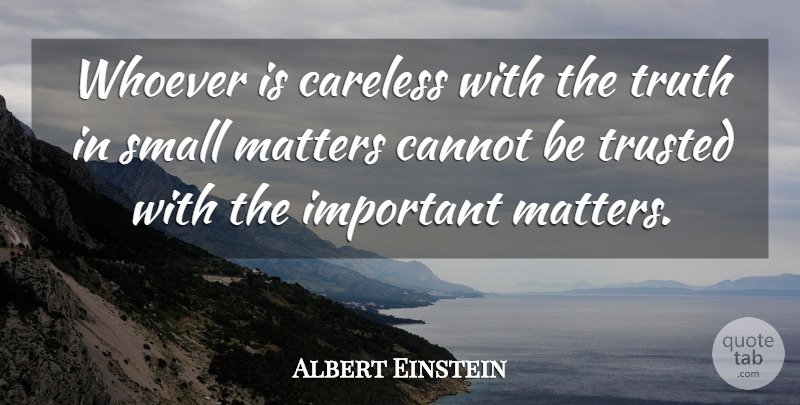 Albert Einstein Quote About Belief, Cannot, Careless, Matters, Small: Whoever Is Careless With The...