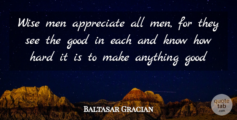 Baltasar Gracian Quote About Wise, Respect, Men: Wise Men Appreciate All Men...