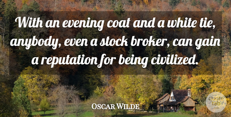 Oscar Wilde Quote About Coat, Evening, Gain, Reputation, Stock: With An Evening Coat And...