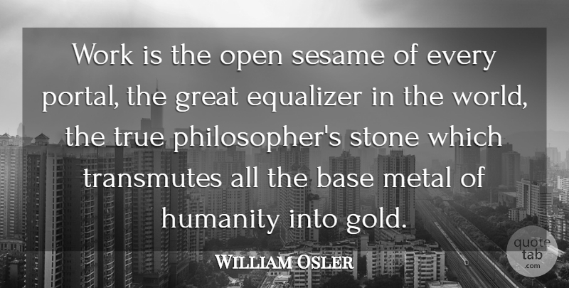William Osler Quote About Humanity, Gold, World: Work Is The Open Sesame...