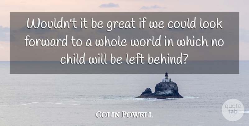 Colin Powell Quote About Children, Looks, World: Wouldnt It Be Great If...