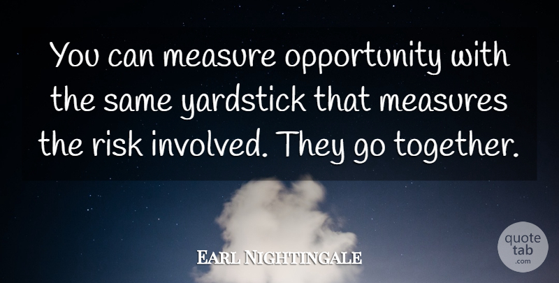 Earl Nightingale Quote About Inspirational, Opportunity, Risk: You Can Measure Opportunity With...